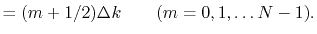 $\displaystyle = ( m + 1/2 ) \Delta k \qquad (m = 0, 1, \dots N-1 ) .$