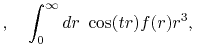 $\displaystyle , \quad \int_0^\infty dr \ \cos(tr) f(r) r^3, \,$