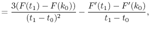 $\displaystyle = \frac{3(F(t_1)-F(k_0))}{(t_1 - t_0)^2} - \frac{{F'}(t_1)-{F'}(k_0)}{t_1 - t_0} ,$