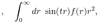 $\displaystyle , \quad \int_0^\infty dr \ \sin(tr) f(r) r^2, \,$