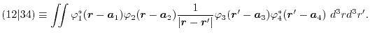 $\displaystyle (12\vert 34) \equiv \iint \varphi_1^*(\vec r - \vec a_1) \varphi_...
... \varphi_3(\vec r' - \vec a_3) \varphi_4^*(\vec r' - \vec a_4) \ d^3 r d^3 r' .$