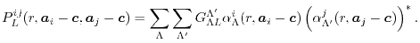 $\displaystyle P^{ij}_L(r, \vec a_i - \vec c, \vec a_j - \vec c) = \sum_\Lambda ...
...ec a_i - \vec c) \left( \alpha^{j}_{\Lambda'}(r, \vec a_j - \vec c) \right)^* .$