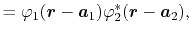 $\displaystyle = \varphi_1(\vec r - \vec a_1) \varphi_2^*(\vec r - \vec a_2) ,$