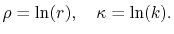 $\displaystyle \rho = \ln (r) , \quad \kappa = \ln(k) .$