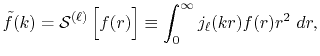 $\displaystyle {\tilde f}(k) = {\cal S}^{(\ell)} \left[ \vphantom{\sum} f(r) \right] \equiv \int_0^\infty j_\ell(kr) f(r) r^2 \ dr ,$