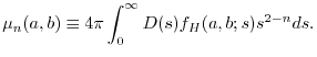 $\displaystyle \mu_n(a, b)
 \equiv
 4\pi \int_0^\infty D(s) f_H(a, b; s) s^{2-n} ds
 .$