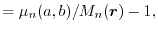 $\displaystyle =
 \mu_n(a,b)/M_n(\vec r) - 1
 ,$