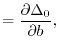 $\displaystyle =
 \frac{\partial \Delta_0}{\partial b},$