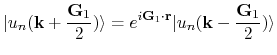 $\displaystyle \vert u_{n}({\bf k}+\frac{{\bf G}_{1}}{2})\rangle=e^{i{\bf G}_{1}\cdot{\bf r}}\vert u_{n}({\bf k}-\frac{{\bf G}_{1}}{2})\rangle$