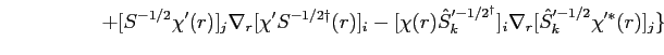 $\displaystyle \hspace{2cm} + [S^{-1/2} \chi'(r)]_j \nabla_{r}[\chi' S^{-1/2\dag...
...r){\hat S}_k'^{-1/2^\dagger}]_i \nabla_{r} [{\hat S}_k'^{-1/2} \chi'^*(r)]_j \}$