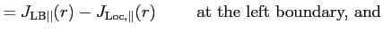 $\displaystyle = J_{{\rm LB} \vert\vert}(r) - J_{{\rm Loc}, \vert\vert}(r) \hspace{1cm} \textrm{at the left boundary, and}$