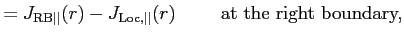 $\displaystyle = J_{{\rm RB} \vert\vert}(r) - J_{{\rm Loc}, \vert\vert}(r) \hspace{1cm} \textrm{at the right boundary,}$