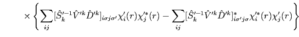 $\displaystyle \hspace{1cm} \times \left\{ \sum_{i j} [{\hat S}_k'^{-1} {\hat V}...
...\hat V}'^k {\hat D}'^k]^*_{i \sigma' j \sigma} \chi'^*_i(r) \chi'_j(r) \right\}$