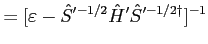 $\displaystyle = [ \varepsilon - {\hat S}'^{-1/2} {\hat H}' {\hat S}'^{-1/2 \dagger} ]^{-1}$