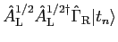 $\displaystyle {\hat A}^{1/2}_{\rm L} {\hat A}^{1/2 \dagger}_{\rm L} {\hat \Gamma}_{\rm R} \vert t_n\rangle$